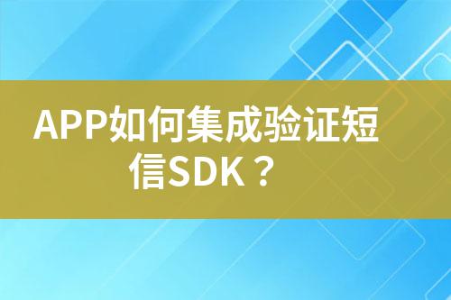 APP如何集成驗證短信SDK？
