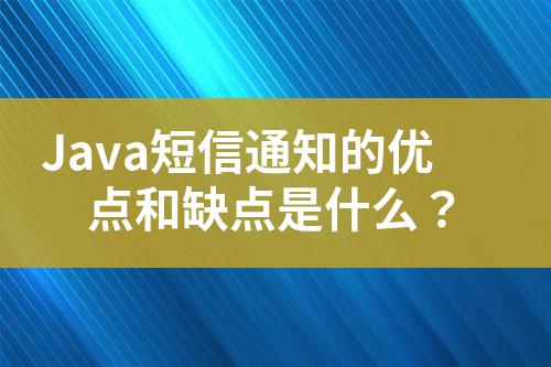 Java短信通知的優(yōu)點和缺點是什么？