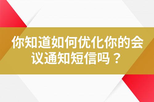 你知道如何優(yōu)化你的會(huì)議通知短信嗎？