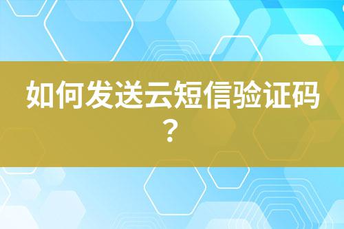 如何發送云短信驗證碼？