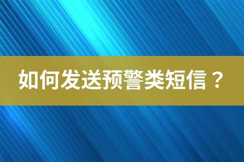 如何發(fā)送預(yù)警類短信？