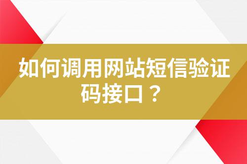 如何調用網站短信驗證碼接口？