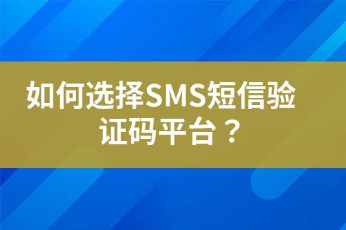 如何選擇SMS短信驗(yàn)證碼平臺(tái)？