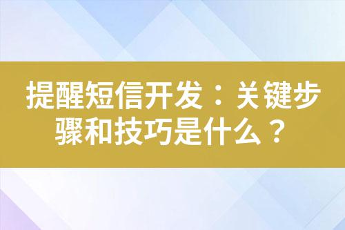 提醒短信開發：關鍵步驟和技巧是什么？
