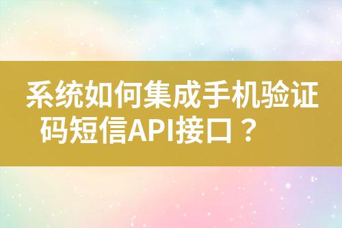 系統如何集成手機驗證碼短信API接口？