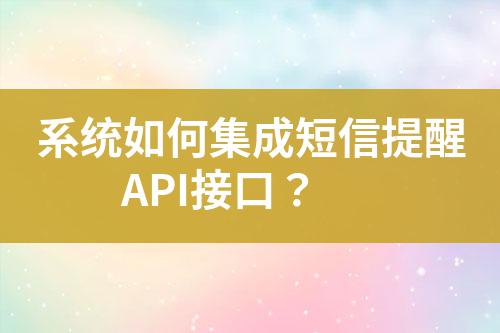 系統如何集成短信提醒API接口？