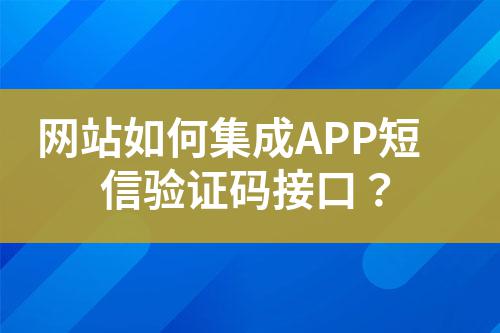 網(wǎng)站如何集成APP短信驗(yàn)證碼接口？