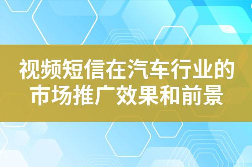 視頻短信在汽車行業的市場推廣效果和前景