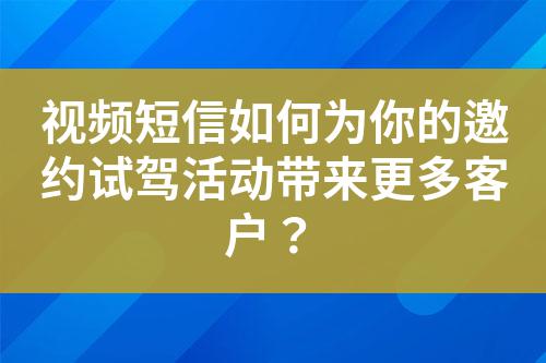 視頻短信如何為你的邀約試駕活動(dòng)帶來(lái)更多客戶(hù)？